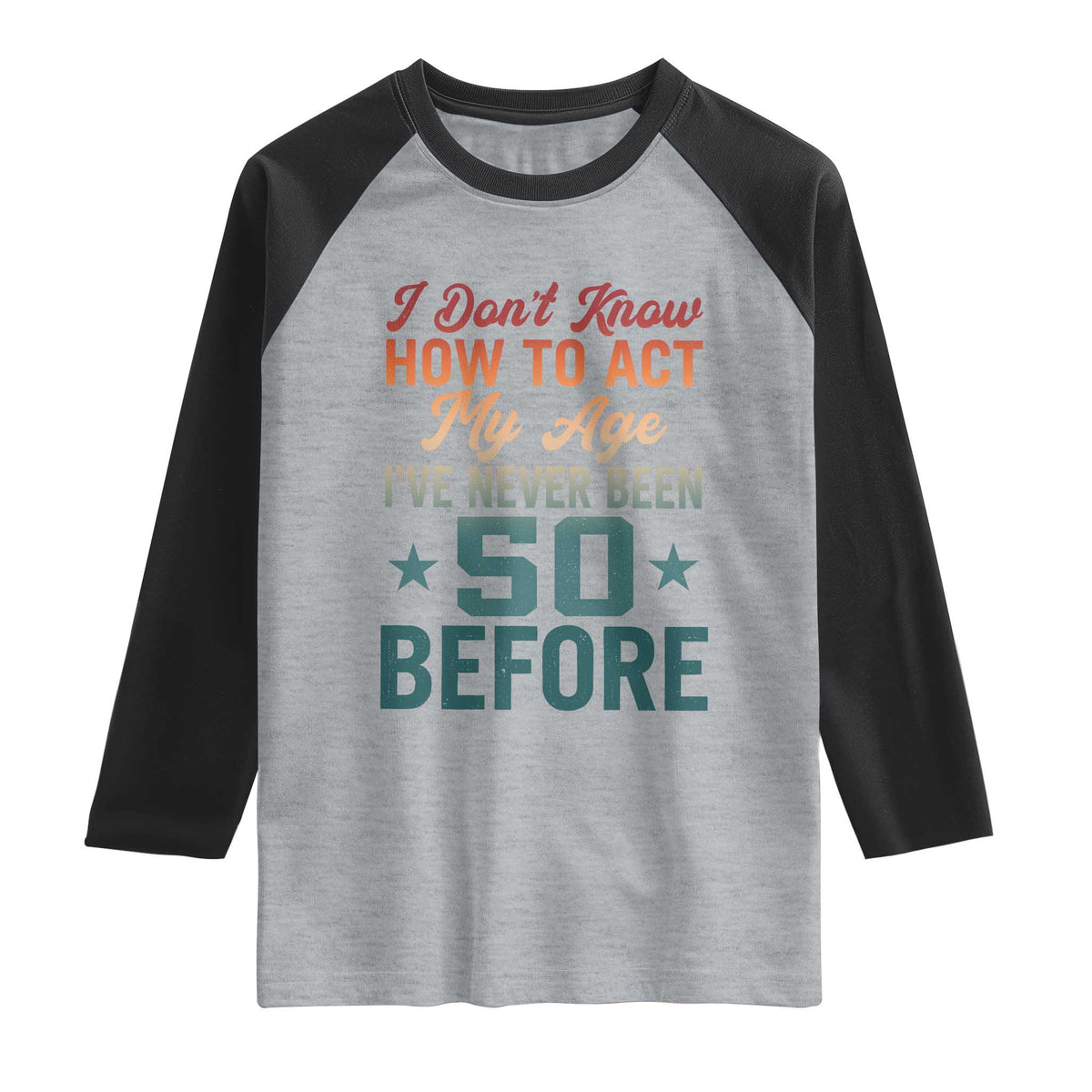50th Birthday Raglan Shirt I Don't Know How To Act My Age I've Never Been 50 Before TS11 Heather Gray Black Print Your Wear