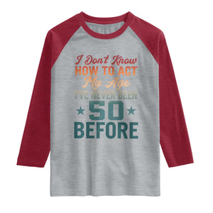 50th Birthday Raglan Shirt I Don't Know How To Act My Age I've Never Been 50 Before TS11 Heather Gray Heather Red Print Your Wear