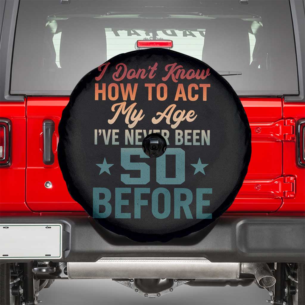 50th Birthday Spare Tire Cover I Don't Know How To Act My Age I've Never Been 50 Before TS11 Black Print Your Wear