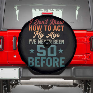 50th Birthday Spare Tire Cover I Don't Know How To Act My Age I've Never Been 50 Before TS11 Black Print Your Wear