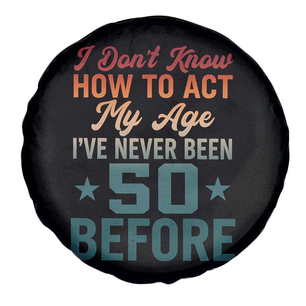 50th Birthday Spare Tire Cover I Don't Know How To Act My Age I've Never Been 50 Before TS11 Print Your Wear