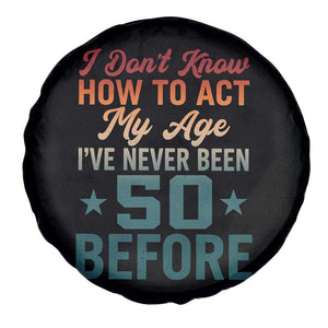 50th Birthday Spare Tire Cover I Don't Know How To Act My Age I've Never Been 50 Before TS11 Print Your Wear