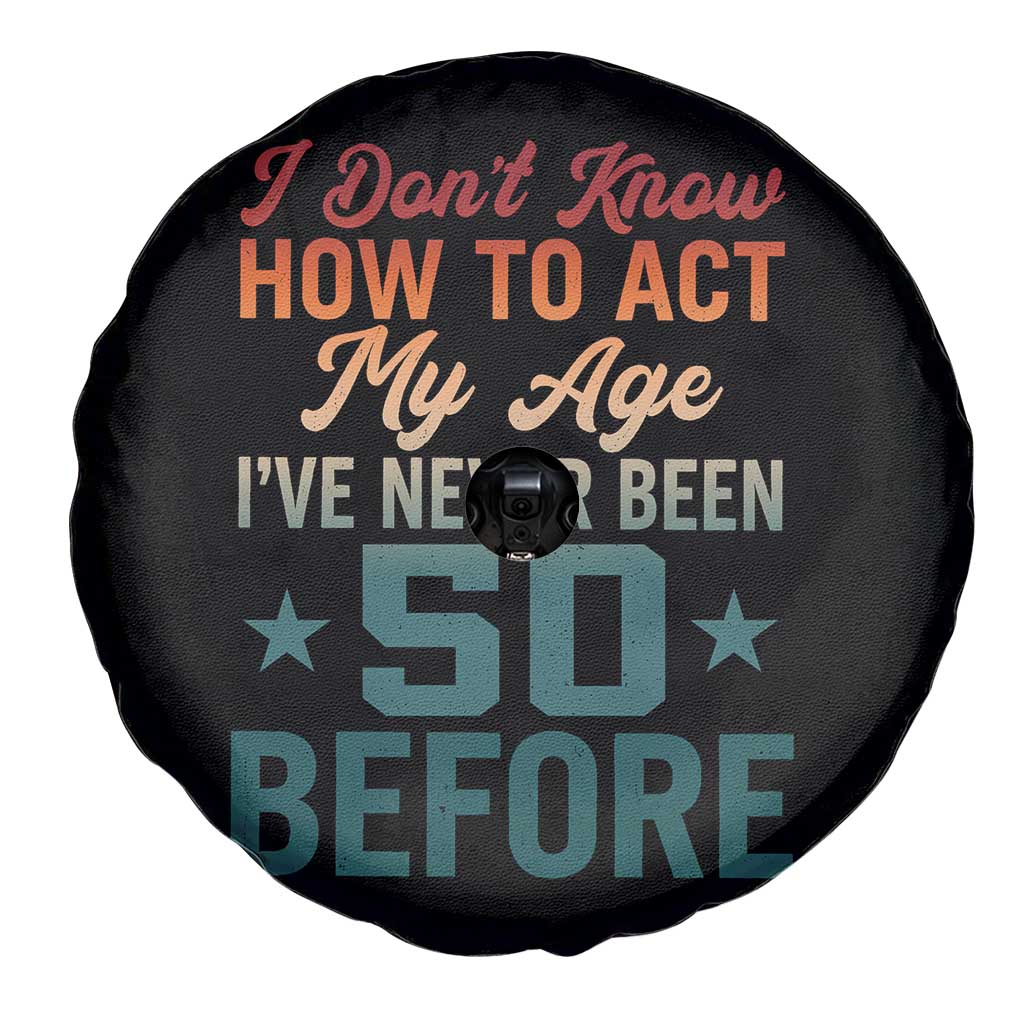50th Birthday Spare Tire Cover I Don't Know How To Act My Age I've Never Been 50 Before TS11 Print Your Wear