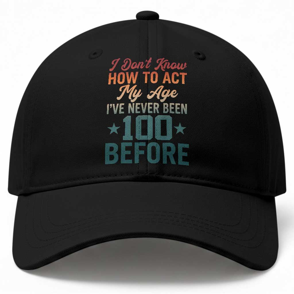 100th Birthday Baseball Cap I Don't Know How To Act My Age I've Never Been 100 Before TS11 Print Your Wear