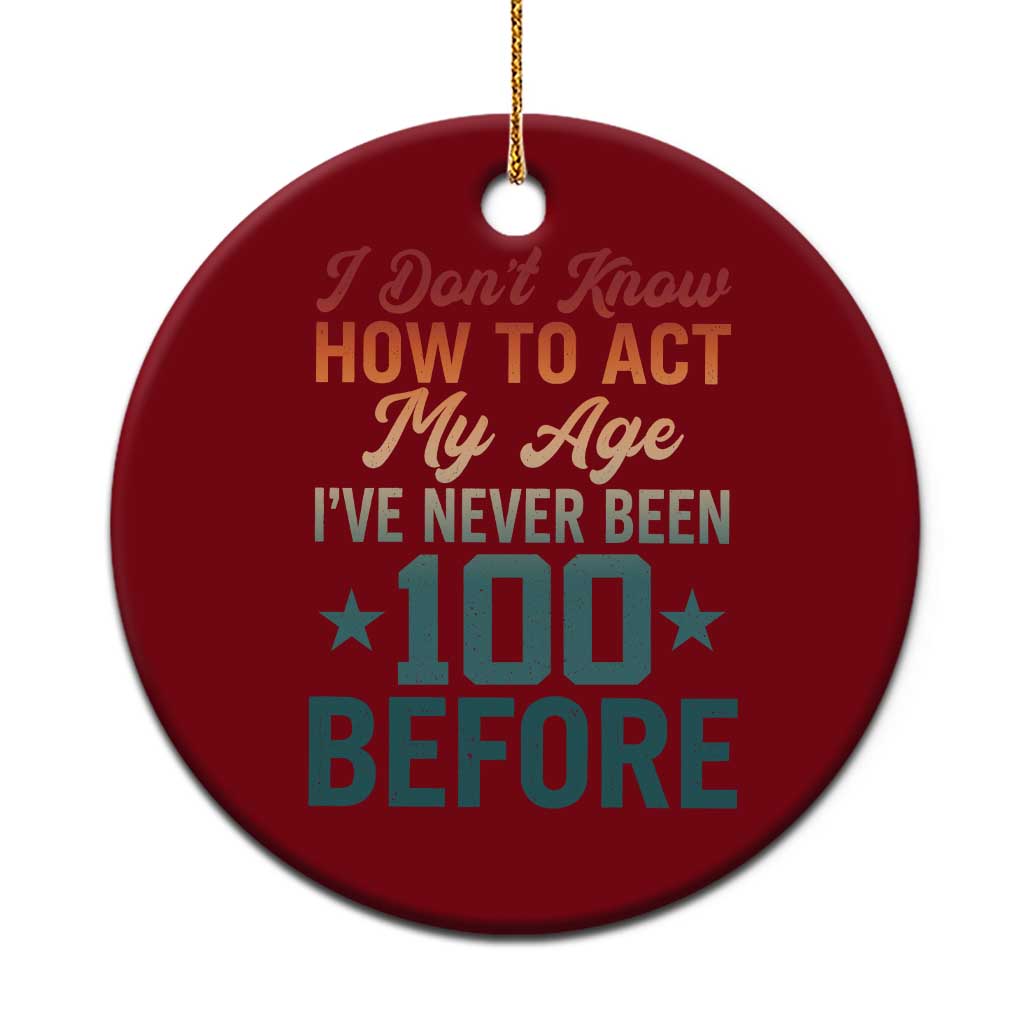 100th Birthday Ceramic Ornament I Don't Know How To Act My Age I've Never Been 100 Before TS11 1pc Red Print Your Wear