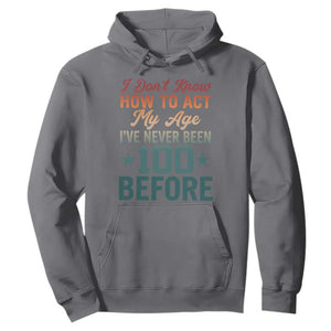 100th Birthday Hoodie I Don't Know How To Act My Age I've Never Been 100 Before TS11 Charcoal Print Your Wear