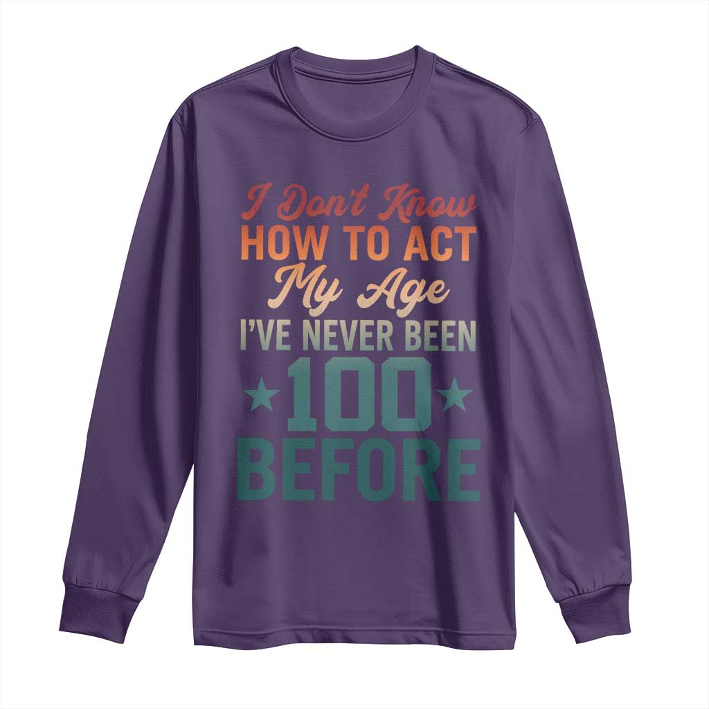 100th Birthday Long Sleeve Shirt I Don't Know How To Act My Age I've Never Been 100 Before TS11 Purple Print Your Wear