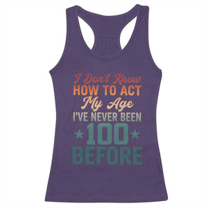 100th Birthday Racerback Tank Top I Don't Know How To Act My Age I've Never Been 100 Before TS11 Purple Print Your Wear
