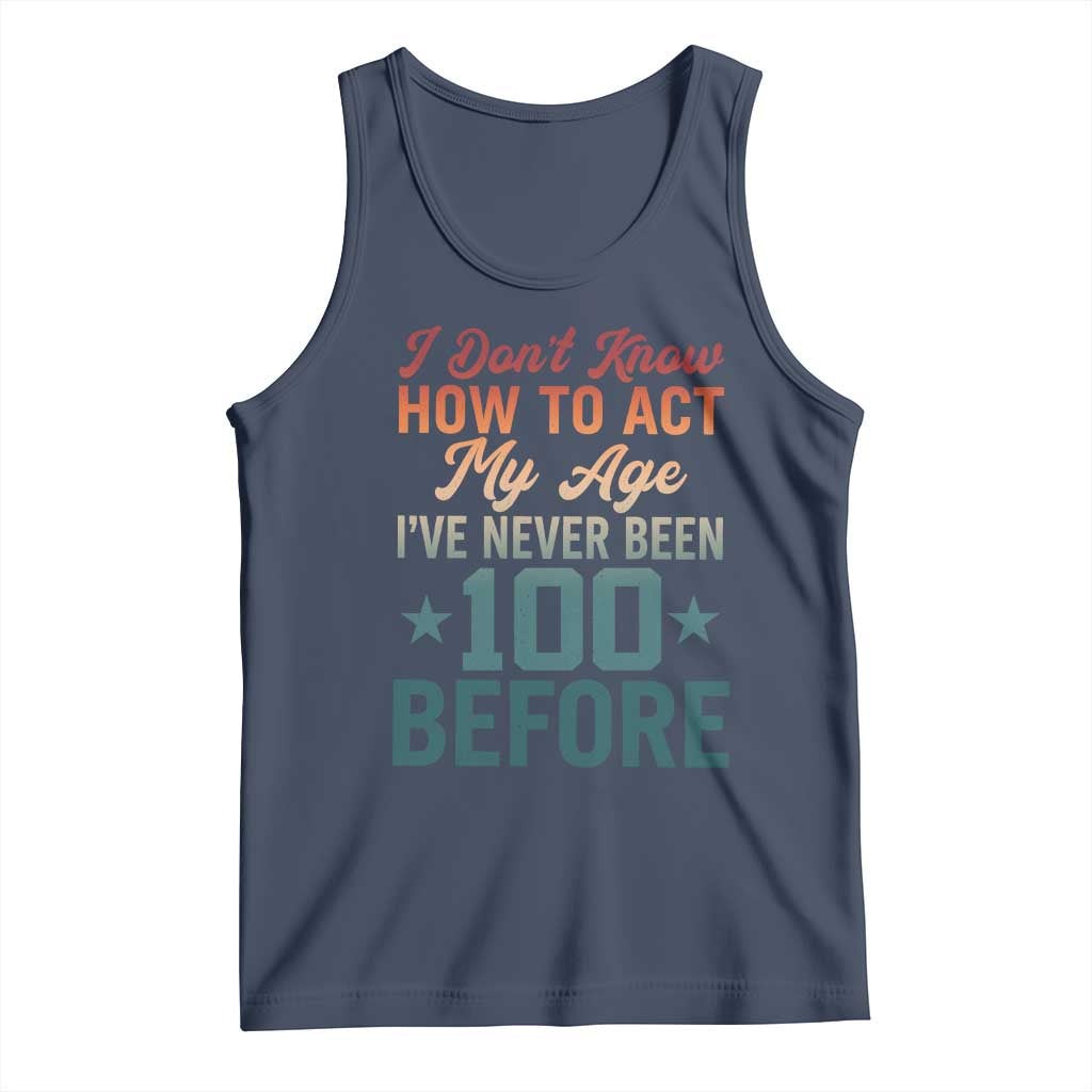 100th Birthday Tank Top I Don't Know How To Act My Age I've Never Been 100 Before TS11 Navy Print Your Wear