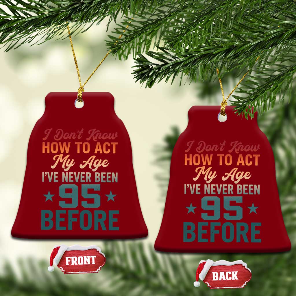95th Birthday Ceramic Ornament I Don't Know How To Act My Age I've Never Been 95 Before TS11 Print Your Wear