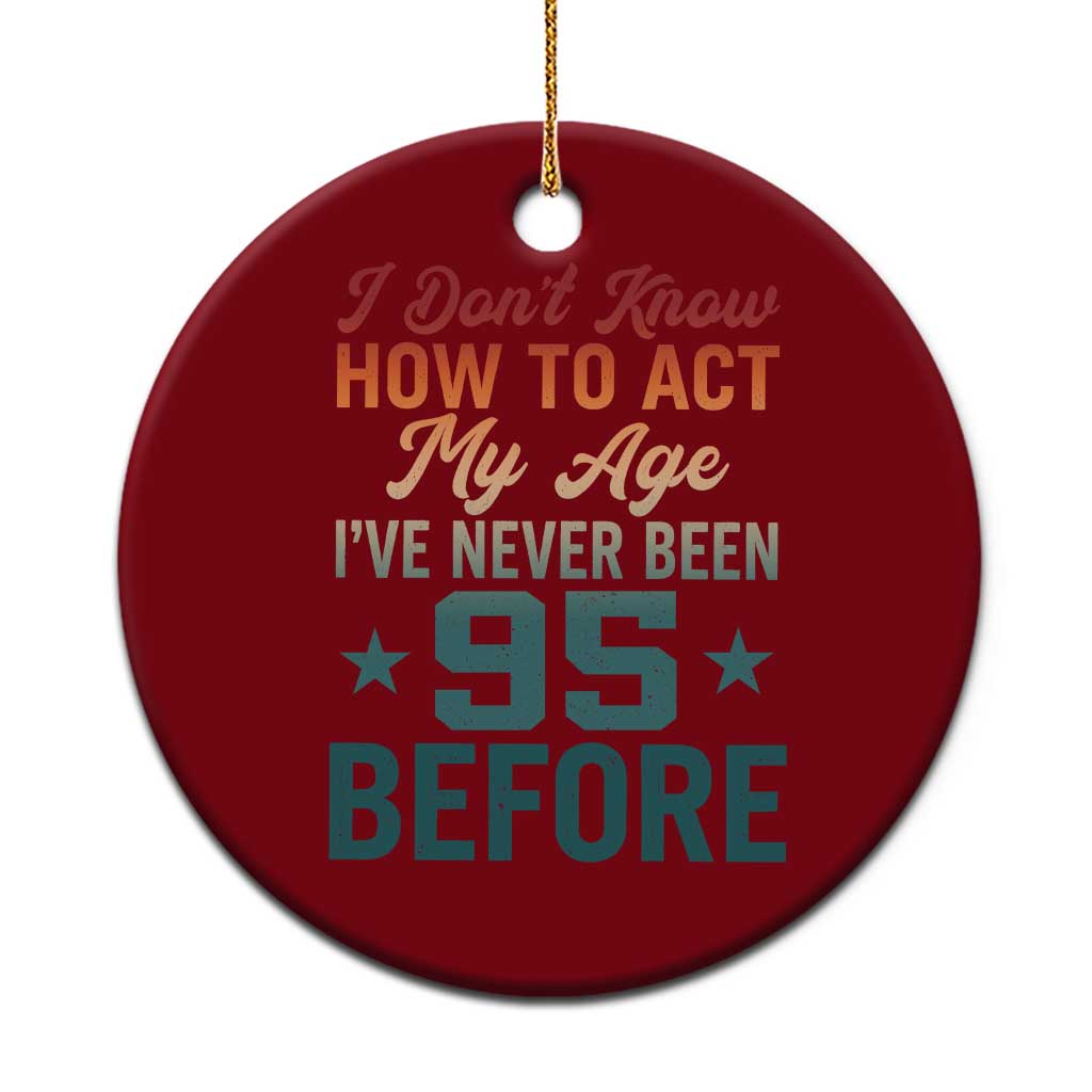 95th Birthday Ceramic Ornament I Don't Know How To Act My Age I've Never Been 95 Before TS11 1pc Red Print Your Wear