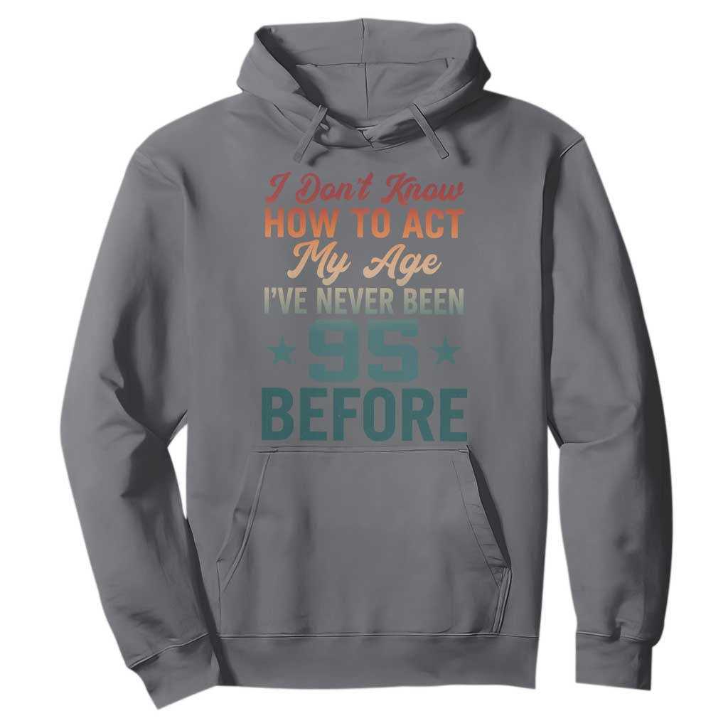 95th Birthday Hoodie I Don't Know How To Act My Age I've Never Been 95 Before TS11 Charcoal Print Your Wear
