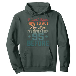 95th Birthday Hoodie I Don't Know How To Act My Age I've Never Been 95 Before TS11 Dark Forest Green Print Your Wear