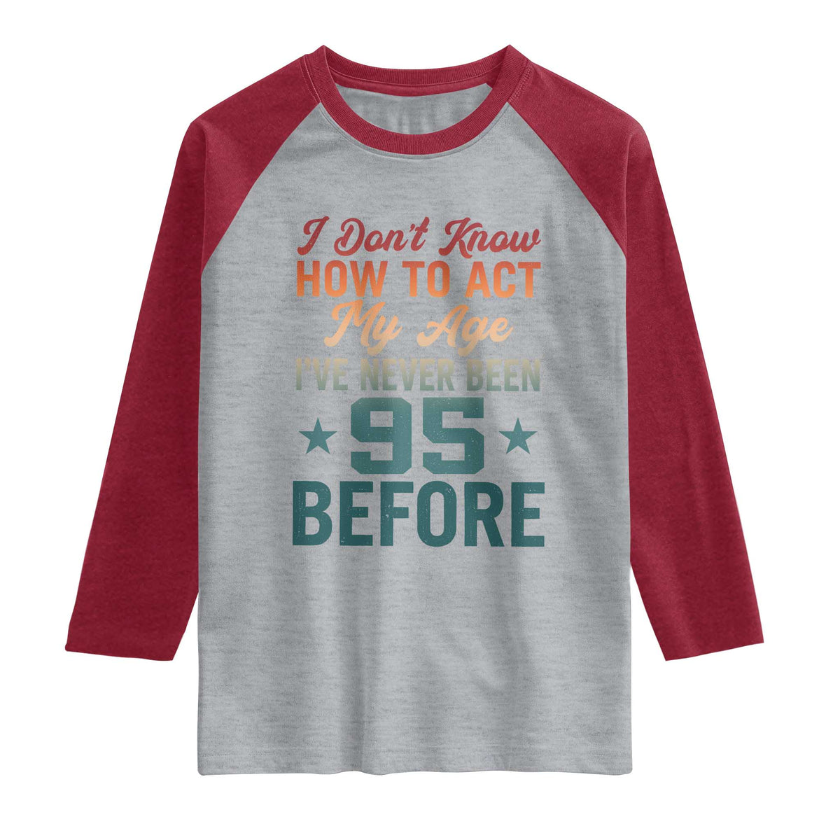 95th Birthday Raglan Shirt I Don't Know How To Act My Age I've Never Been 95 Before TS11 Heather Gray Heather Red Print Your Wear