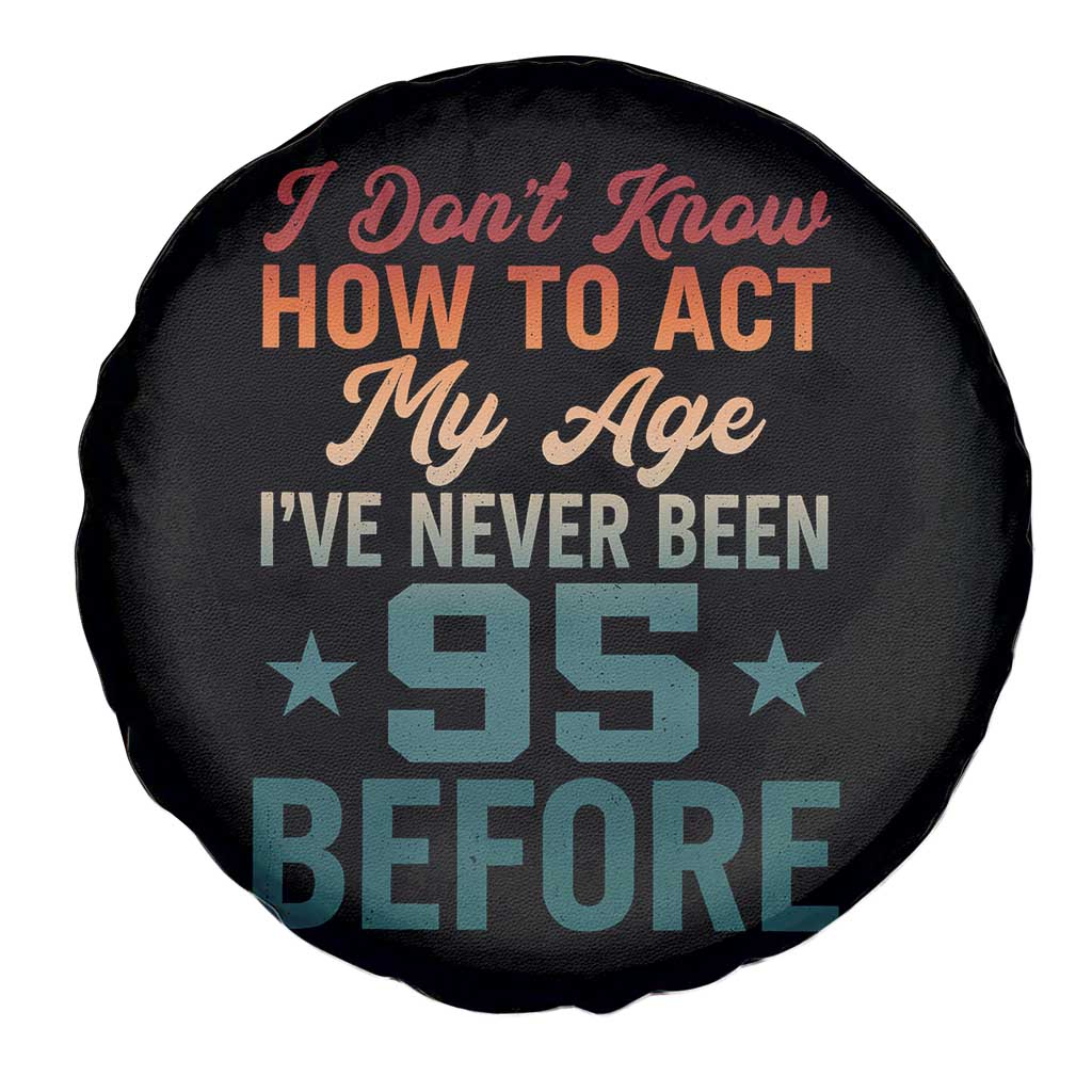 95th Birthday Spare Tire Cover I Don't Know How To Act My Age I've Never Been 95 Before TS11 Print Your Wear