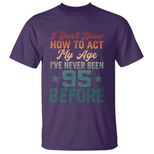 95th Birthday T Shirt I Don't Know How To Act My Age I've Never Been 95 Before TS11 Purple Print Your Wear