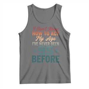 95th Birthday Tank Top I Don't Know How To Act My Age I've Never Been 95 Before TS11 Black Heather Print Your Wear