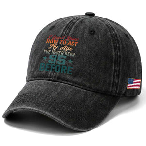 95th Birthday Washed Cotton Baseball Cap I Don't Know How To Act My Age I've Never Been 95 Before TS11 Print Your Wear