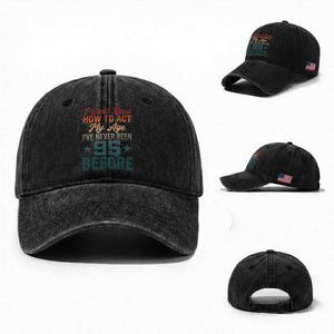95th Birthday Washed Cotton Baseball Cap I Don't Know How To Act My Age I've Never Been 95 Before TS11 Washed Cap Universal Fit Black Print Your Wear