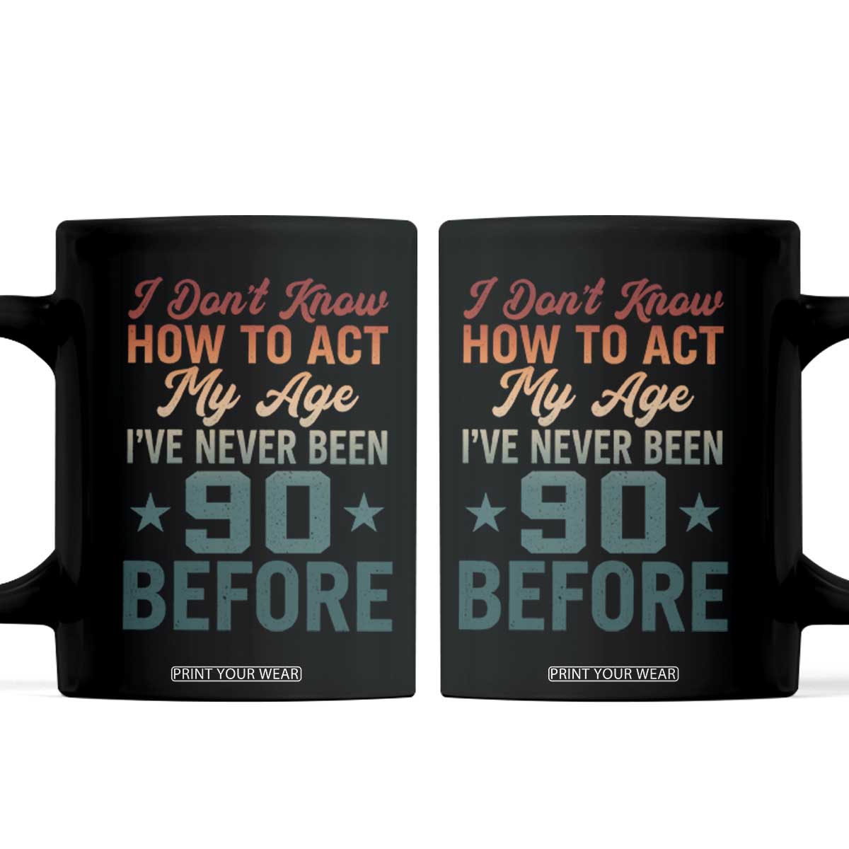 90th Birthday Coffee Mug I Don't Know How To Act My Age I've Never Been 90 Before TS11 Black Print Your Wear