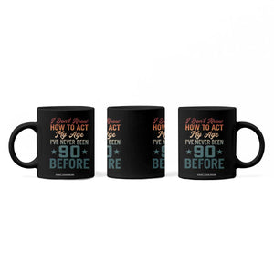 90th Birthday Coffee Mug I Don't Know How To Act My Age I've Never Been 90 Before TS11 Print Your Wear