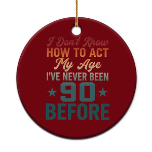 90th Birthday Ceramic Ornament I Don't Know How To Act My Age I've Never Been 90 Before TS11 1pc Red Print Your Wear