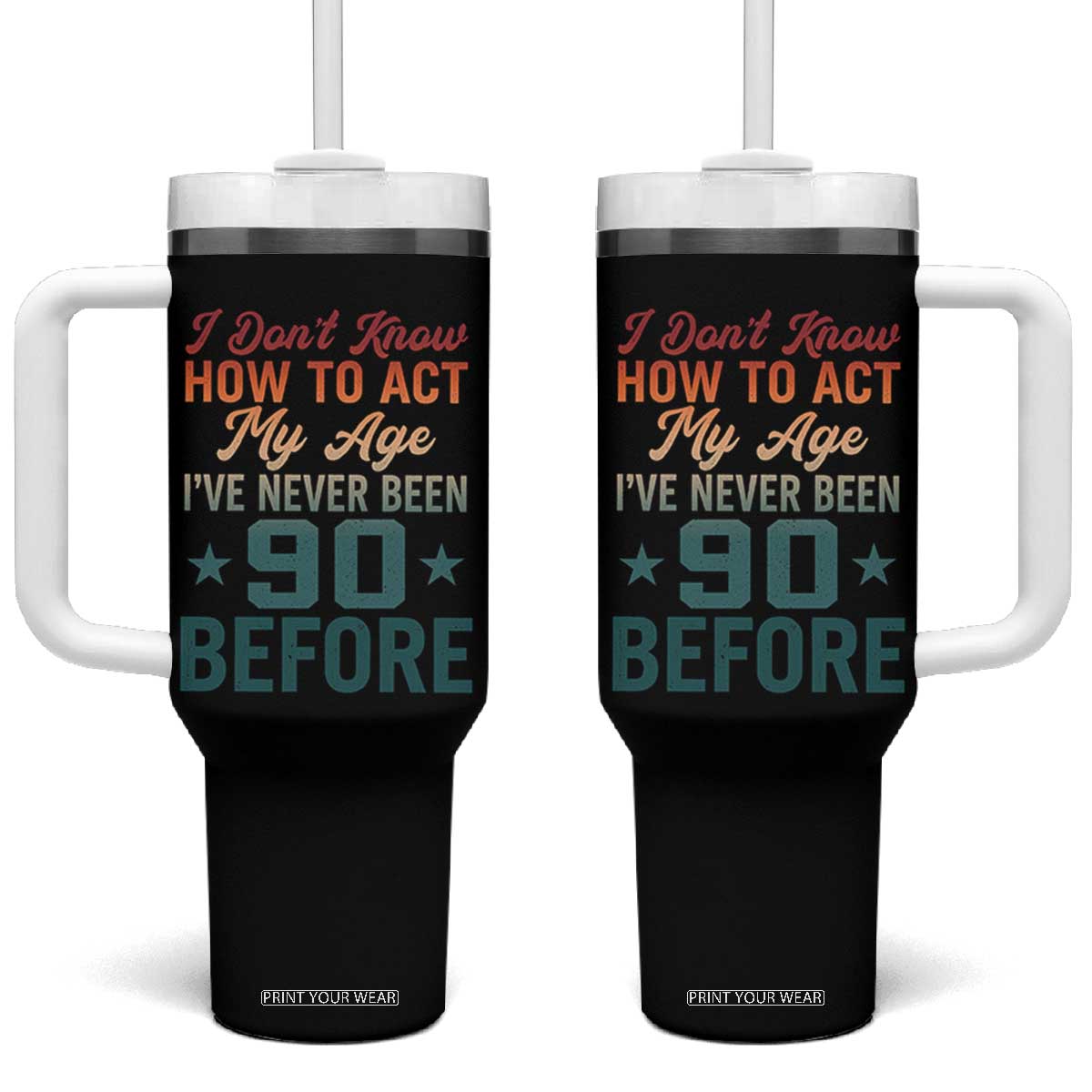 90th Birthday Tumbler With Handle I Don't Know How To Act My Age I've Never Been 90 Before TS11 One Size: 40 oz Black Print Your Wear