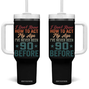 90th Birthday Tumbler With Handle I Don't Know How To Act My Age I've Never Been 90 Before TS11 One Size: 40 oz Black Print Your Wear