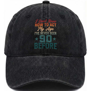 90th Birthday Washed Cotton Baseball Cap I Don't Know How To Act My Age I've Never Been 90 Before TS11 Print Your Wear