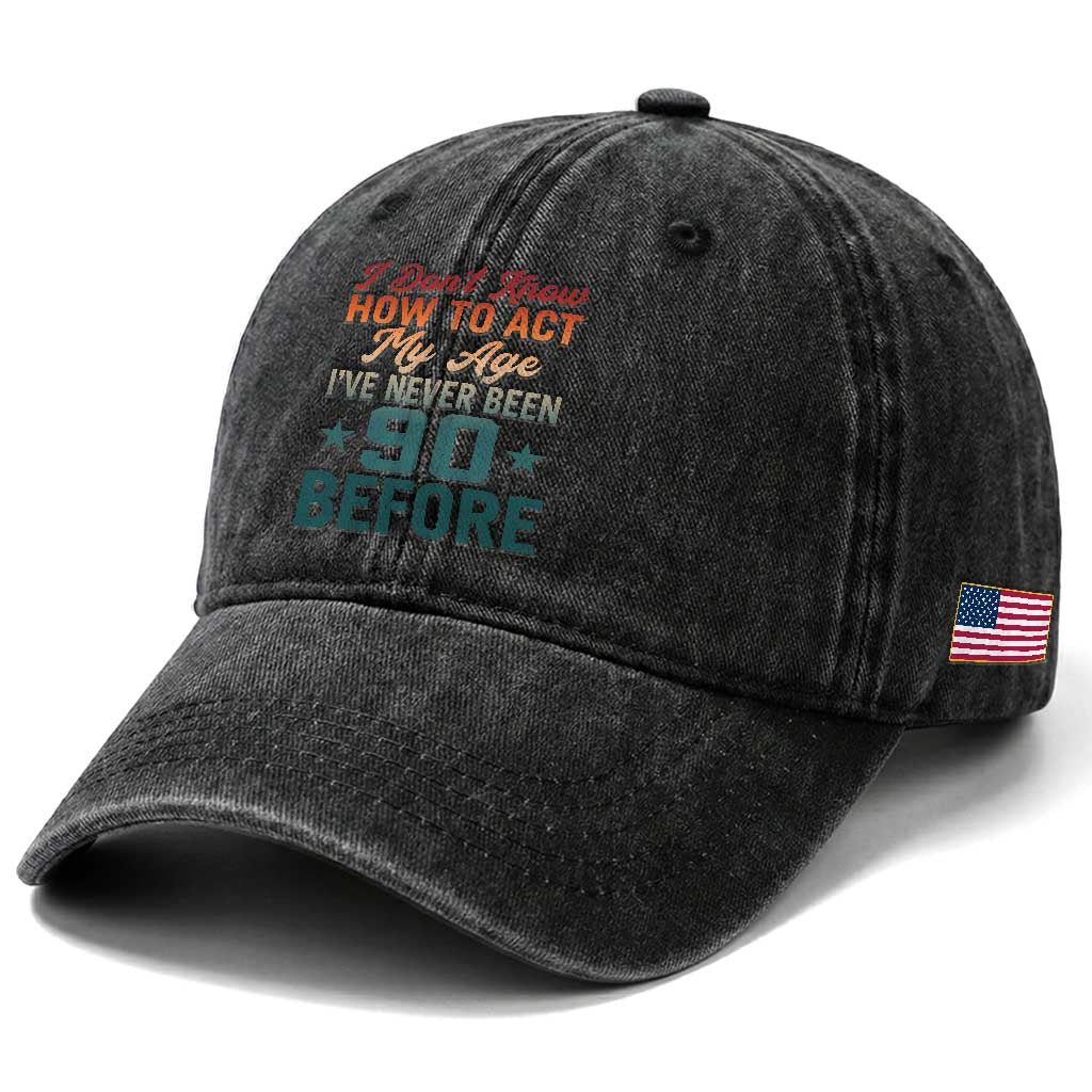 90th Birthday Washed Cotton Baseball Cap I Don't Know How To Act My Age I've Never Been 90 Before TS11 Print Your Wear