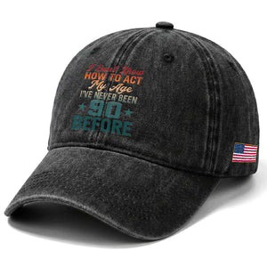 90th Birthday Washed Cotton Baseball Cap I Don't Know How To Act My Age I've Never Been 90 Before TS11 Print Your Wear