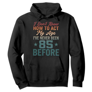 85th Birthday Hoodie I Don't Know How To Act My Age I've Never Been 85 Before TS11 Black Print Your Wear