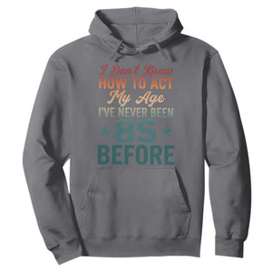85th Birthday Hoodie I Don't Know How To Act My Age I've Never Been 85 Before TS11 Charcoal Print Your Wear