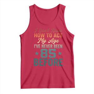 85th Birthday Tank Top I Don't Know How To Act My Age I've Never Been 85 Before TS11 Red Print Your Wear