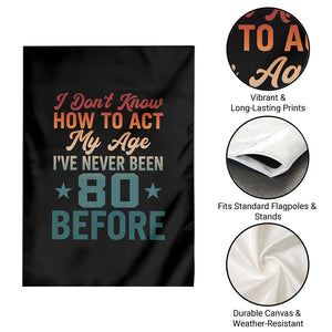 80th Birthday Garden Flag I Don't Know How To Act My Age I've Never Been 80 Before TS11 Print Your Wear