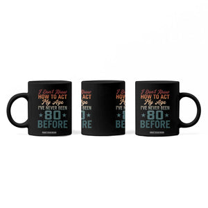 80th Birthday Coffee Mug I Don't Know How To Act My Age I've Never Been 80 Before TS11 Print Your Wear