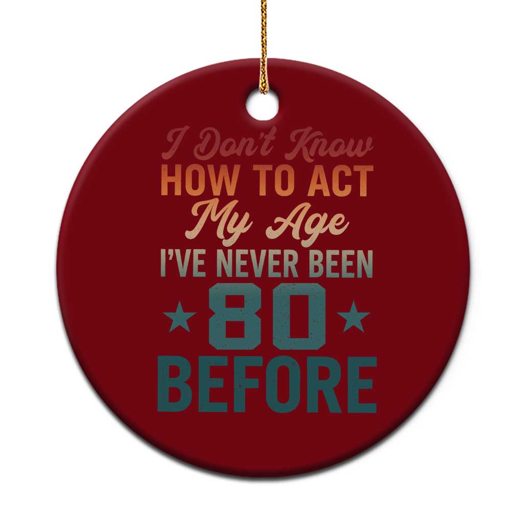 80th Birthday Ceramic Ornament I Don't Know How To Act My Age I've Never Been 80 Before TS11 1pc Red Print Your Wear