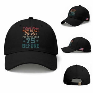 75th Birthday Baseball Cap I Don't Know How To Act My Age I've Never Been 75 Before TS11 Baseball Cap Universal Fit Black Print Your Wear