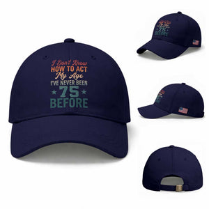 75th Birthday Baseball Cap I Don't Know How To Act My Age I've Never Been 75 Before TS11 Baseball Cap Universal Fit Dark Blue Print Your Wear