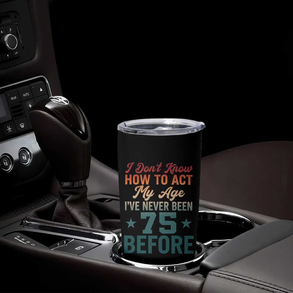 75th Birthday Tumbler Cup I Don't Know How To Act My Age I've Never Been 75 Before TS11 Print Your Wear