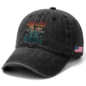 75th Birthday Washed Cotton Baseball Cap I Don't Know How To Act My Age I've Never Been 75 Before TS11 Print Your Wear
