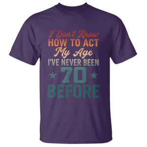 70th Birthday T Shirt I Don't Know How To Act My Age I've Never Been 70 Before TS11 Purple Print Your Wear