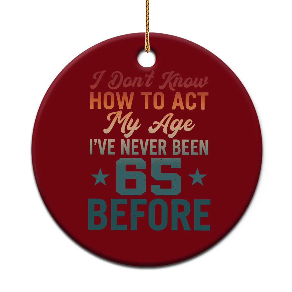 65th Birthday Ceramic Ornament I Don't Know How To Act My Age I've Never Been 65 Before TS11 1pc Red Print Your Wear