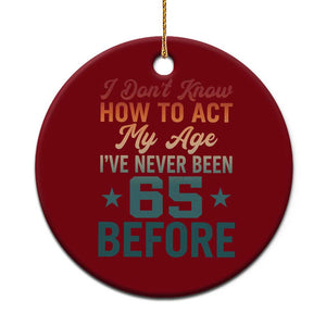 65th Birthday Ceramic Ornament I Don't Know How To Act My Age I've Never Been 65 Before TS11 1pc Red Print Your Wear