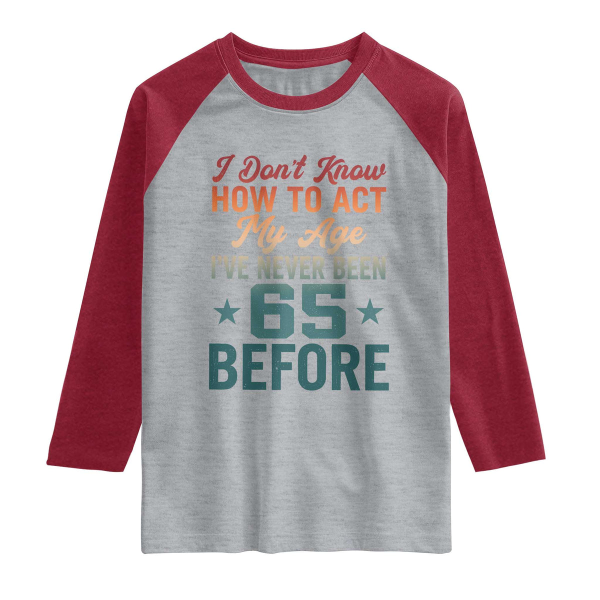 65th Birthday Raglan Shirt I Don't Know How To Act My Age I've Never Been 65 Before TS11 Heather Gray Heather Red Print Your Wear