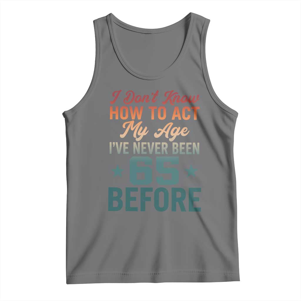65th Birthday Tank Top I Don't Know How To Act My Age I've Never Been 65 Before TS11 Black Heather Print Your Wear