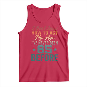 65th Birthday Tank Top I Don't Know How To Act My Age I've Never Been 65 Before TS11 Red Print Your Wear