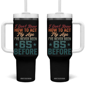 65th Birthday Tumbler With Handle I Don't Know How To Act My Age I've Never Been 65 Before TS11 One Size: 40 oz Black Print Your Wear