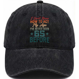 65th Birthday Washed Cotton Baseball Cap I Don't Know How To Act My Age I've Never Been 65 Before TS11 Print Your Wear