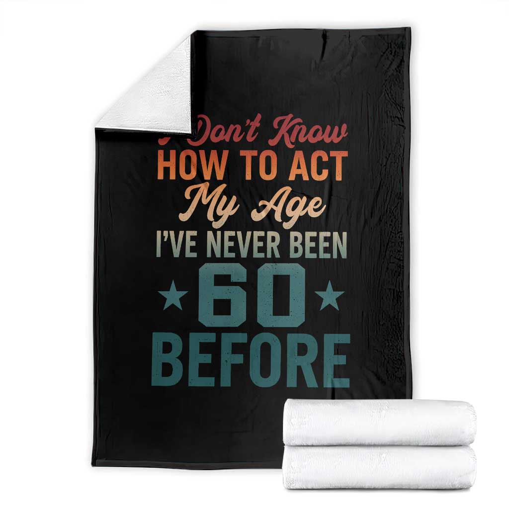 60th Birthday Throw Blanket I Don't Know How To Act My Age I've Never Been 60 Before TS11 Black Print Your Wear